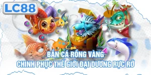 Bắn Cá Rồng Vàng - Chinh Phục Thế Giới Đại Dương Rực Rỡ