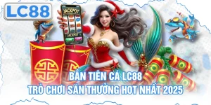 Bắn Tiên Cá Lc88 - Trò Chơi Săn Thưởng Hot Nhất 2025