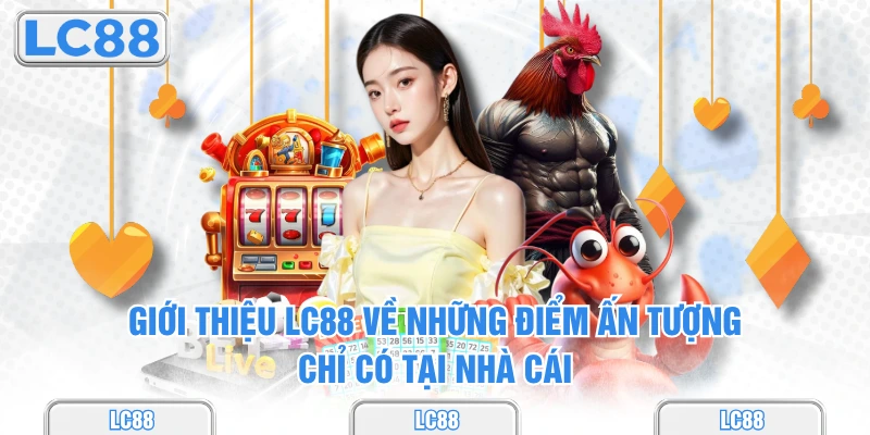 Giới thiệu lc88 về những điểm ấn tượng chỉ có tại nhà cái