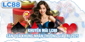 Khuyến Mãi Lc88 - Săn Quà Khủng Nhận Thưởng Giá Trị 2025