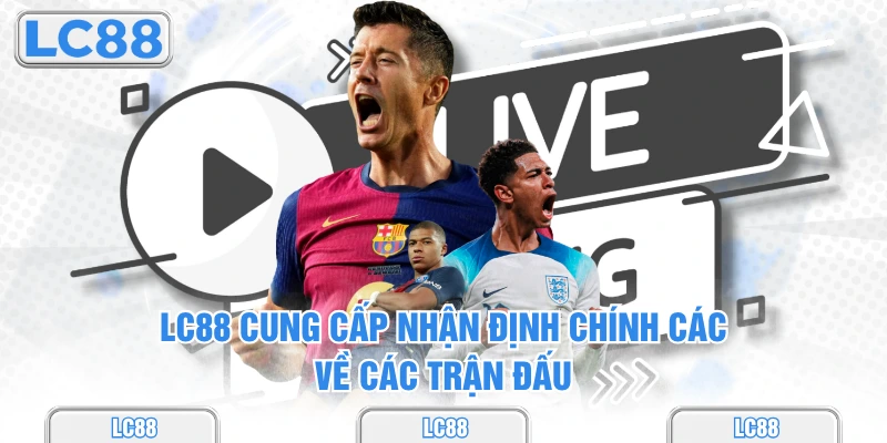 Lc88 cung cấp nhận định chính các về các trận đấu