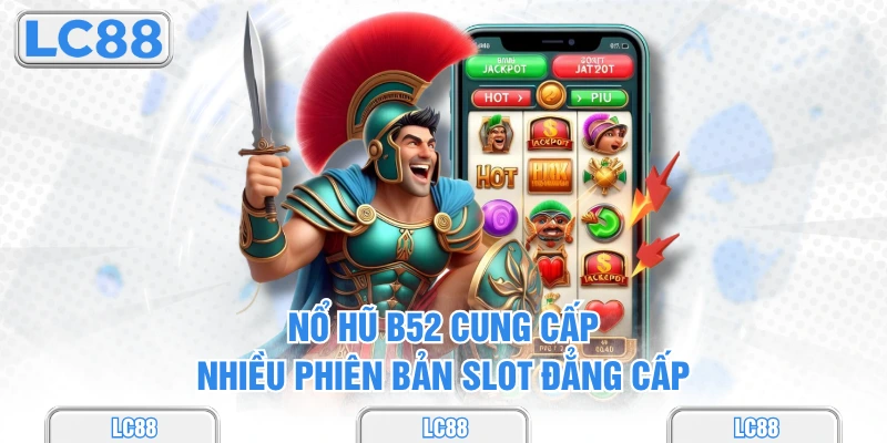 Nổ hũ b52 cung cấp nhiều phiên bản slot đẳng cấp